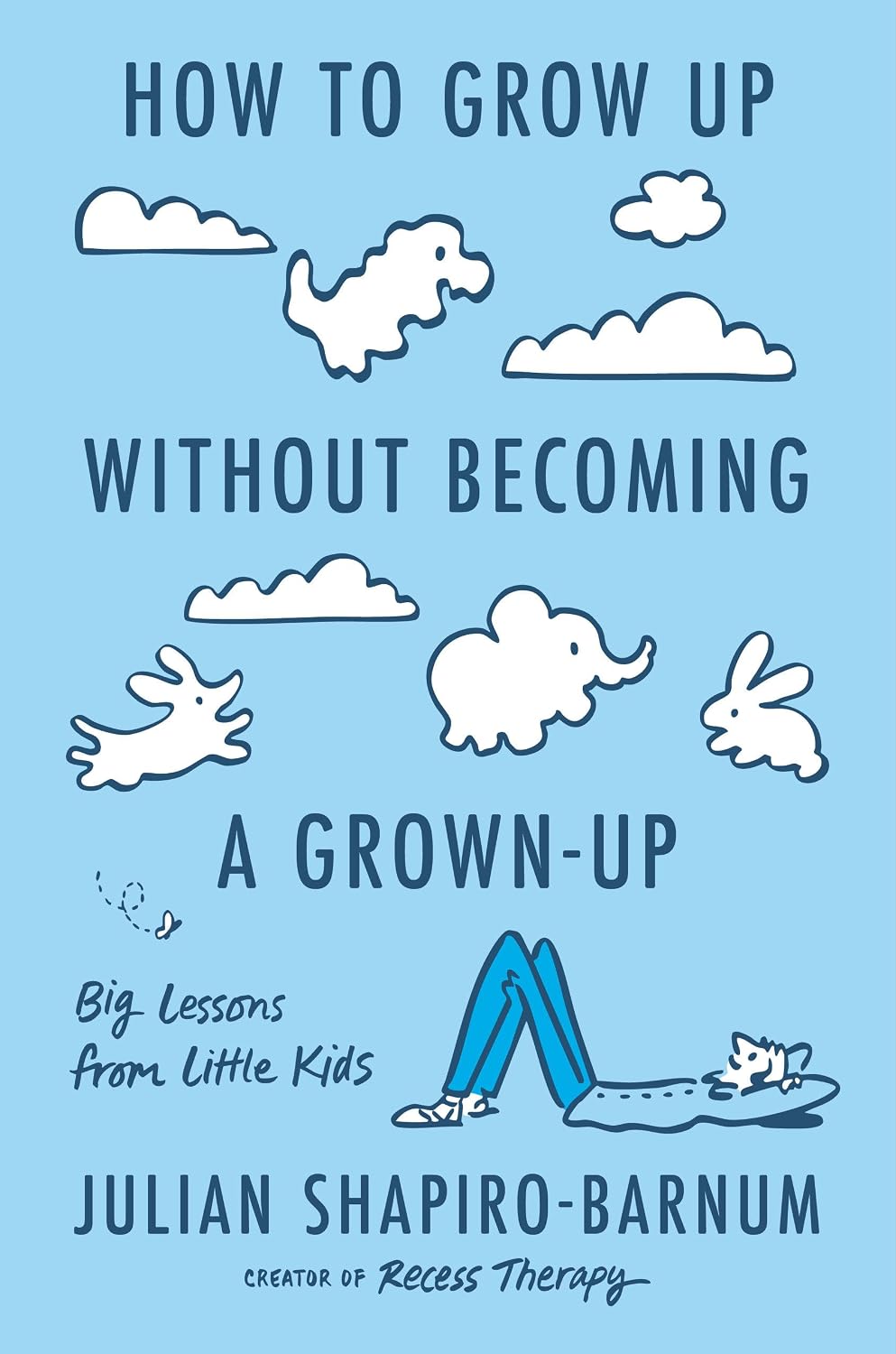 How to Grow Up Without Becoming a Grown-Up: Big Lessons from Little Kids