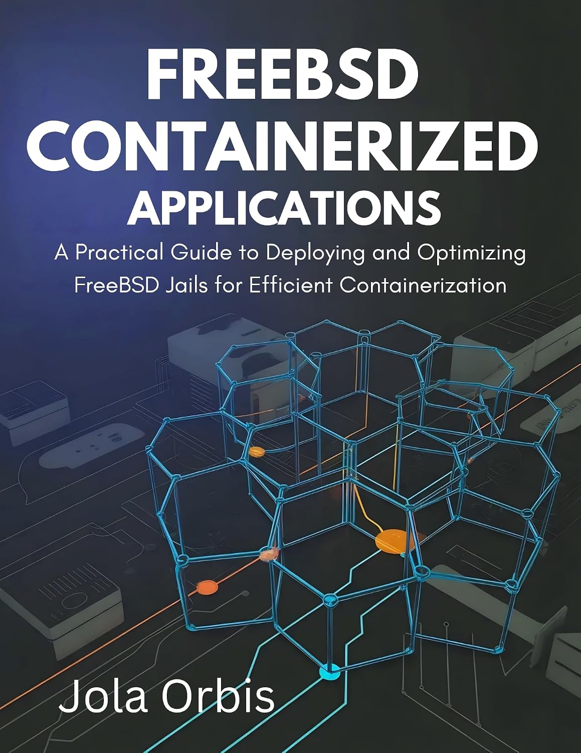 FreeBSD Containerized Applications: A Practical Guide to Deploying and Optimizing FreeBSD Jails for Efficient Containerization