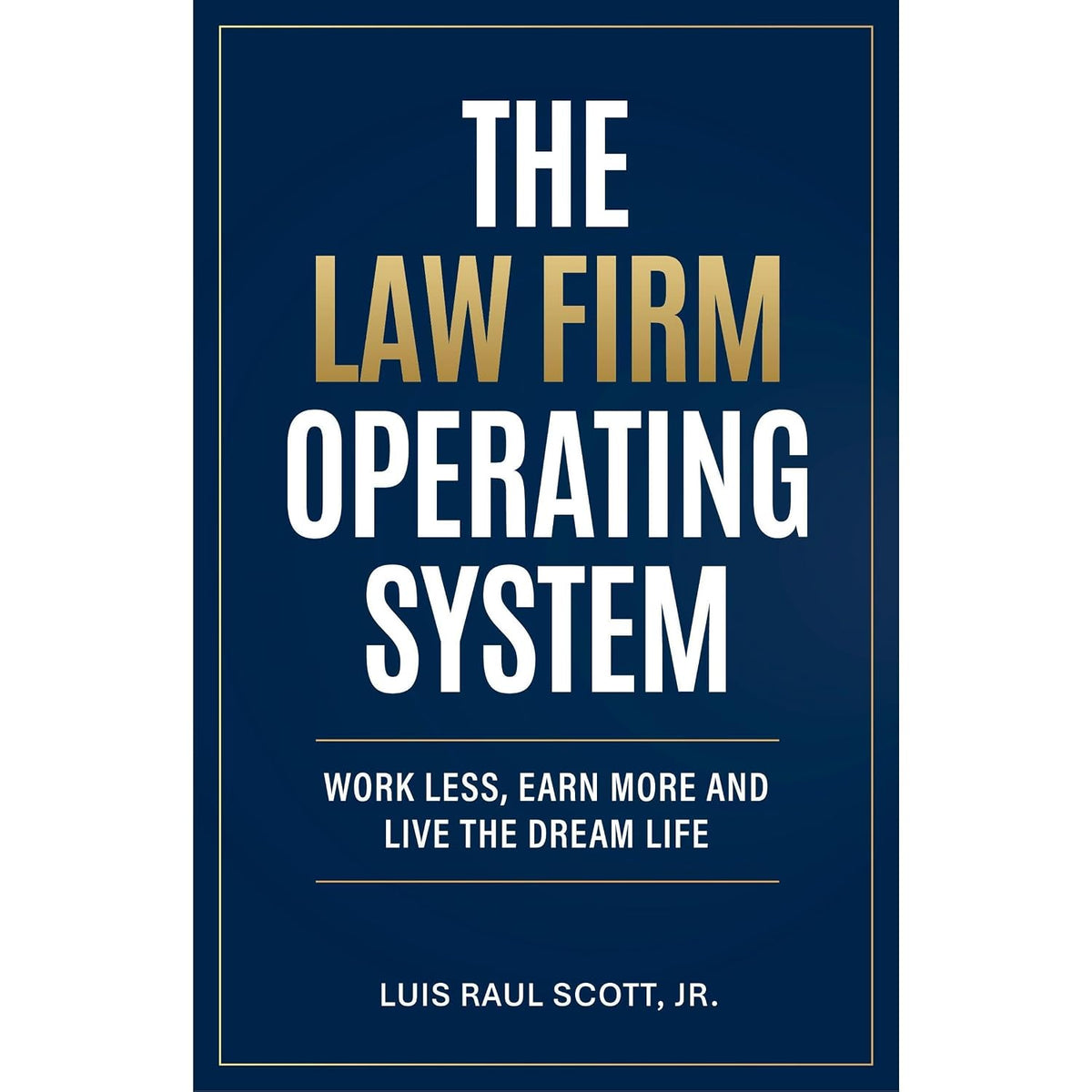 The Law Firm Operating System: Work Less, Earn More, and Live the Dream Life
