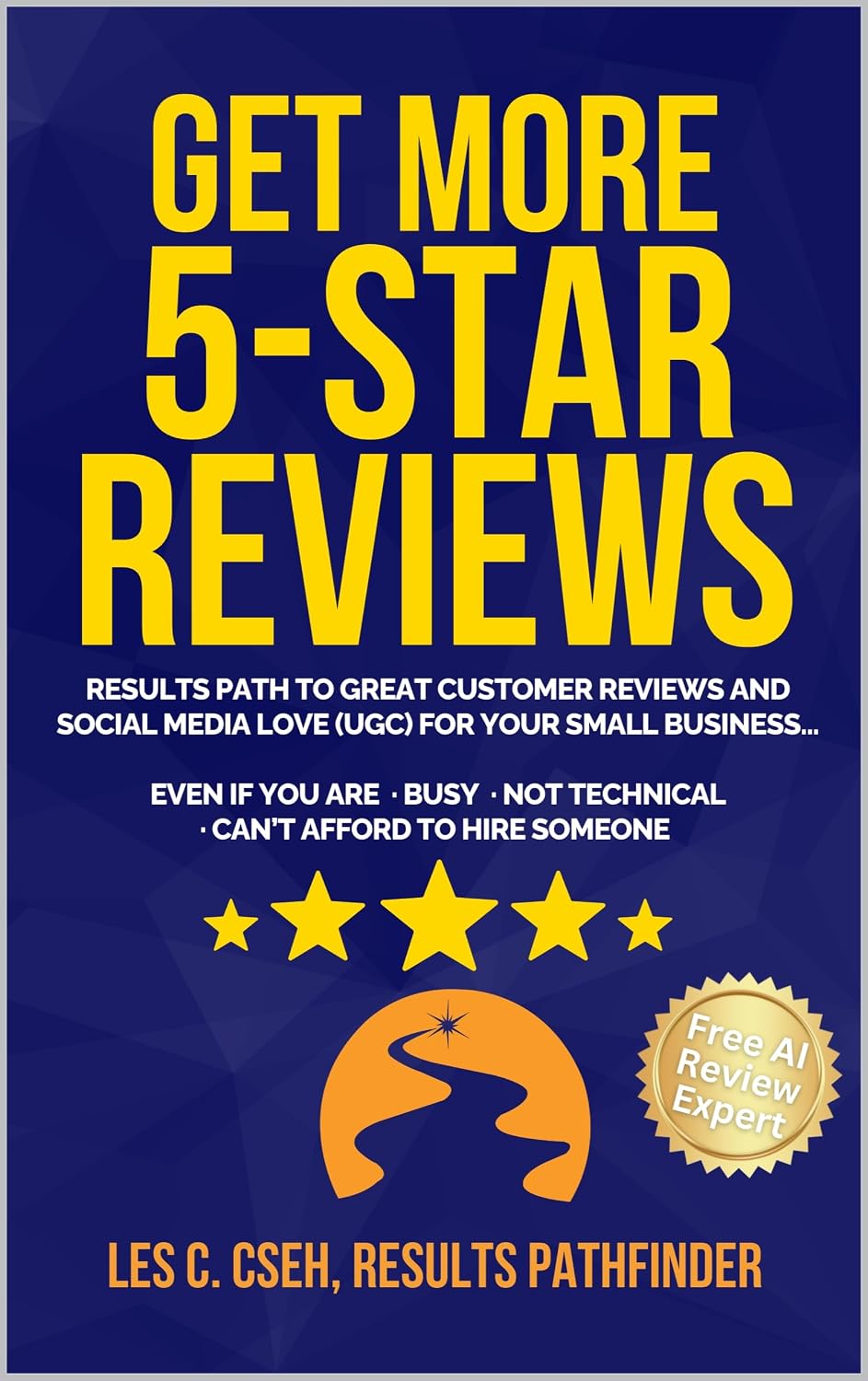 Get More 5-Star Reviews: Results Path to Getting Customer Reviews and Social Media Love (UGC) for Your Small Business — Even if You Are Busy, Not Technical, ... Small Business Digital Marketing Success)