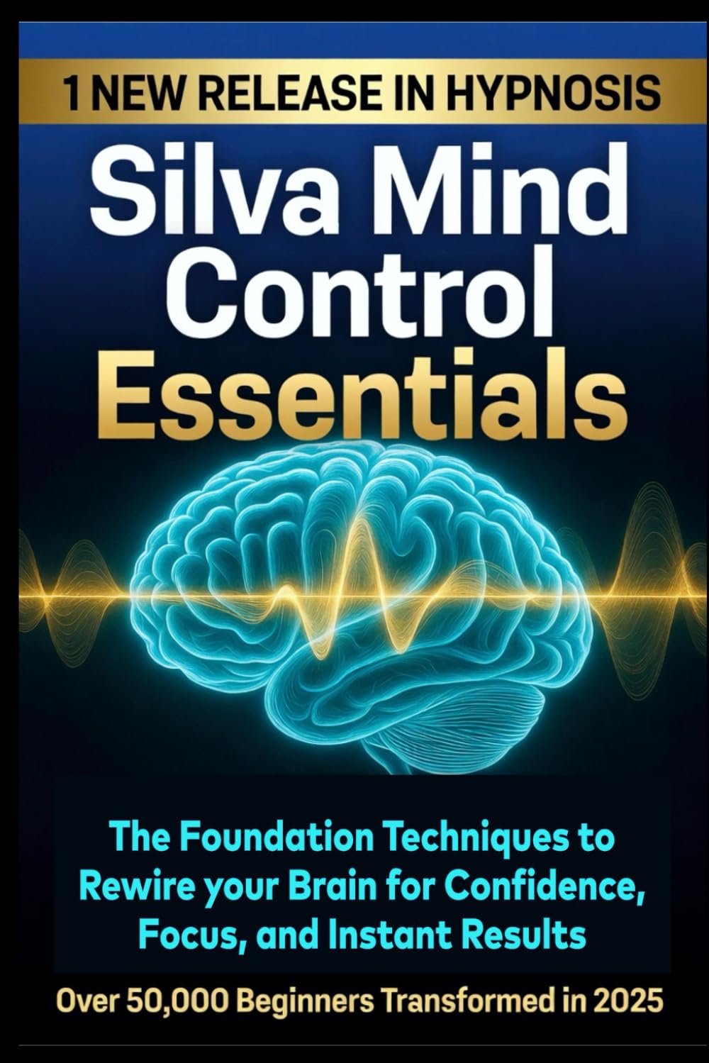 Silva Mind Control Essentials: The Foundation Techniques to Rewire your Brain for Confidence, Focus, And instant Results (THE ONE BREATH SOVEREIGN TRILOGY)