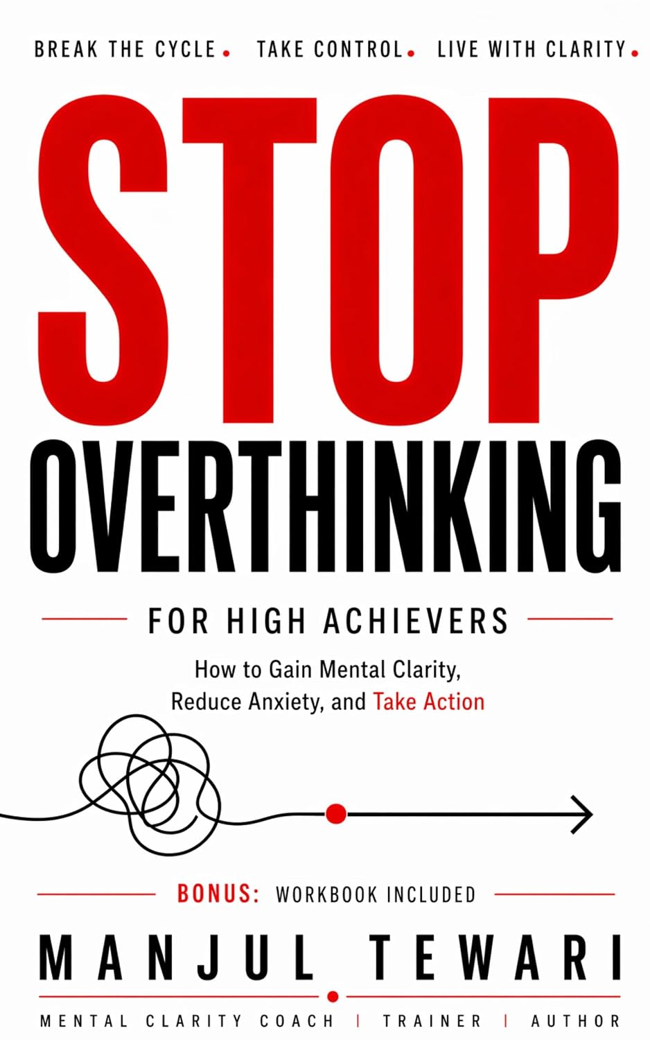 Stop Overthinking for High Achievers: How to Gain Mental Clarity, Reduce Anxiety, and Take Action with Confidence (Mindset Mastery Series Book 11)