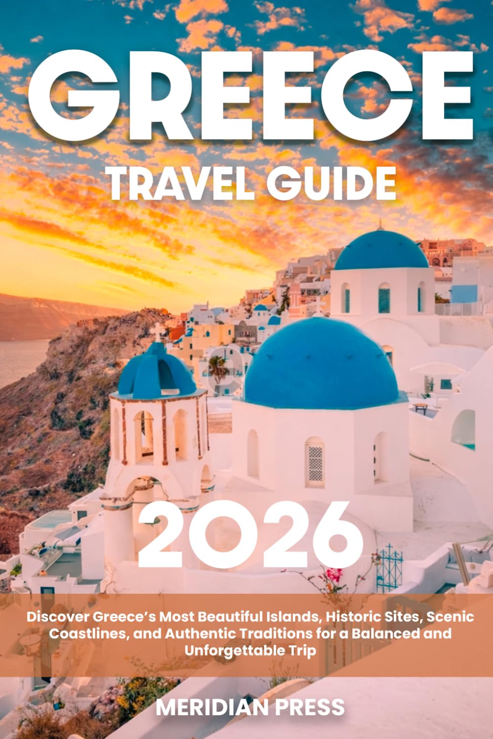 The Ultimate Greece Travel Guide: Discover Greece’s Most Beautiful Islands, Historic Sites, Scenic Coastlines, and Authentic Traditions for a Balanced and Unforgettable Trip