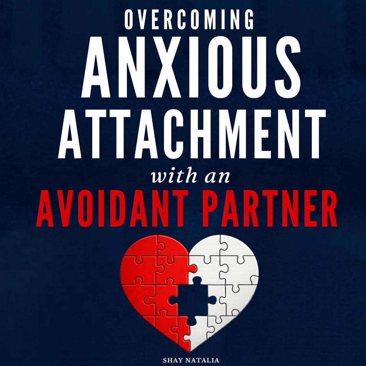 Overcoming Anxious Attachment with an Avoidant Partner: How to Break the Push-Pull Cycle, Stop Overthinking, and Finally Build Secure Attachment