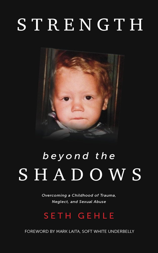 Strength beyond the Shadows: Overcoming a Childhood of Trauma, Neglect, and Sexual Abuse