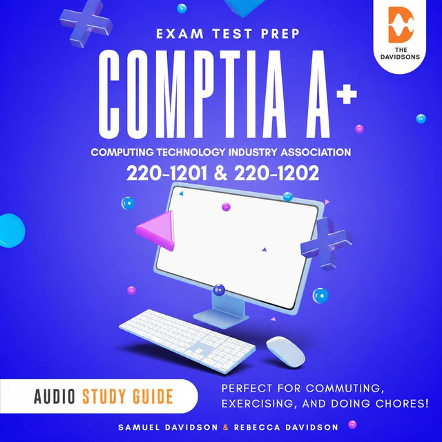 CompTIA A+ 220-1201 & 220-1202 Exam Test Prep Computing Technology Industry Association - Audio Study Guide: Perfect for Commuting, Exercising, and Doing Chores!