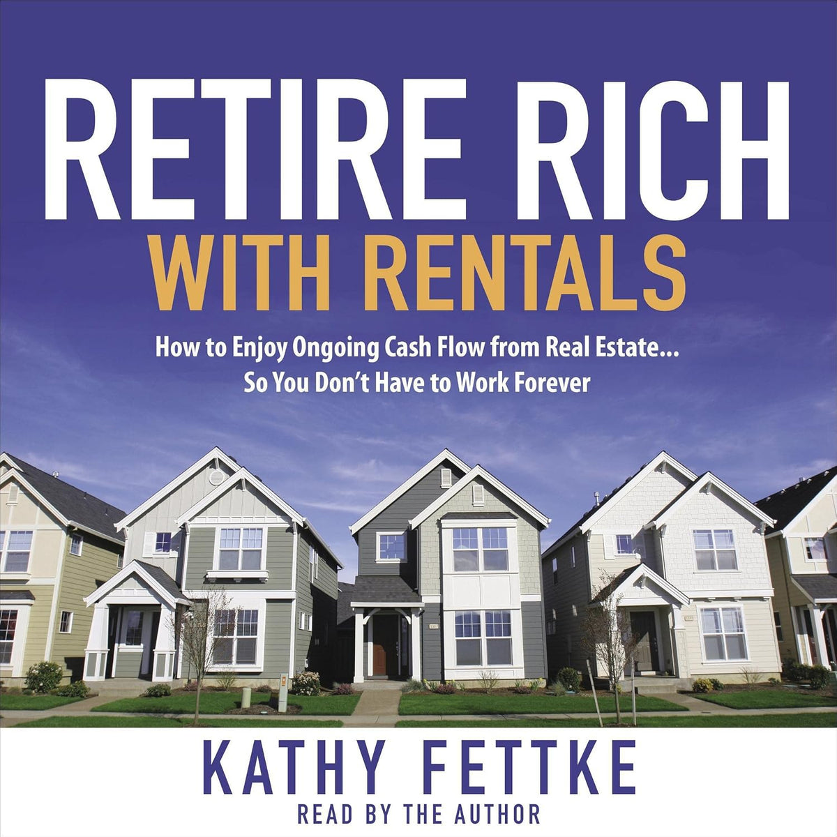 Retire Rich with Rentals: How to Enjoy Ongoing Cash Flow from Real Estate...So You Don't Have to Work Forever