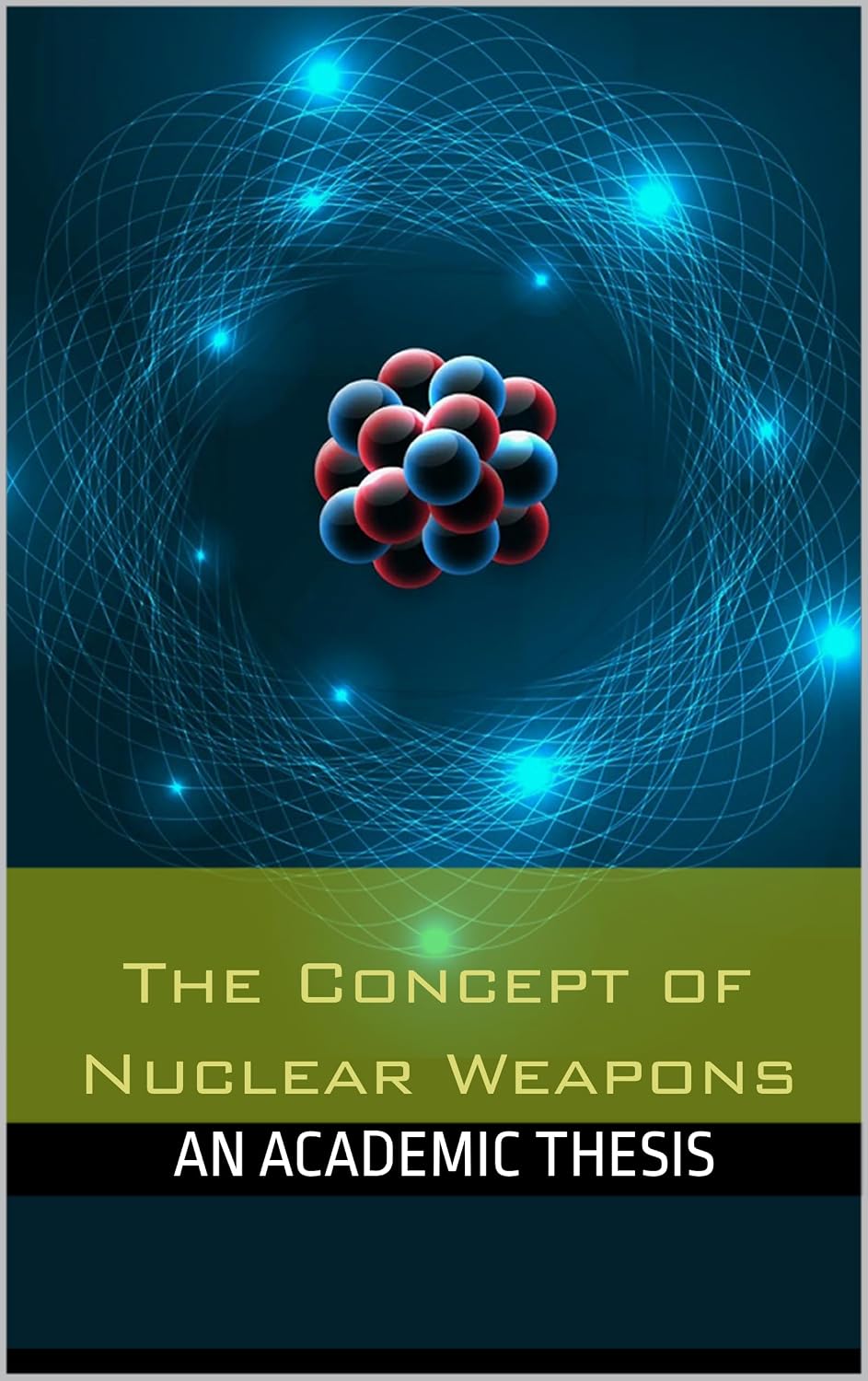 The Concept of Nuclear Weapons, An Academic Thesis