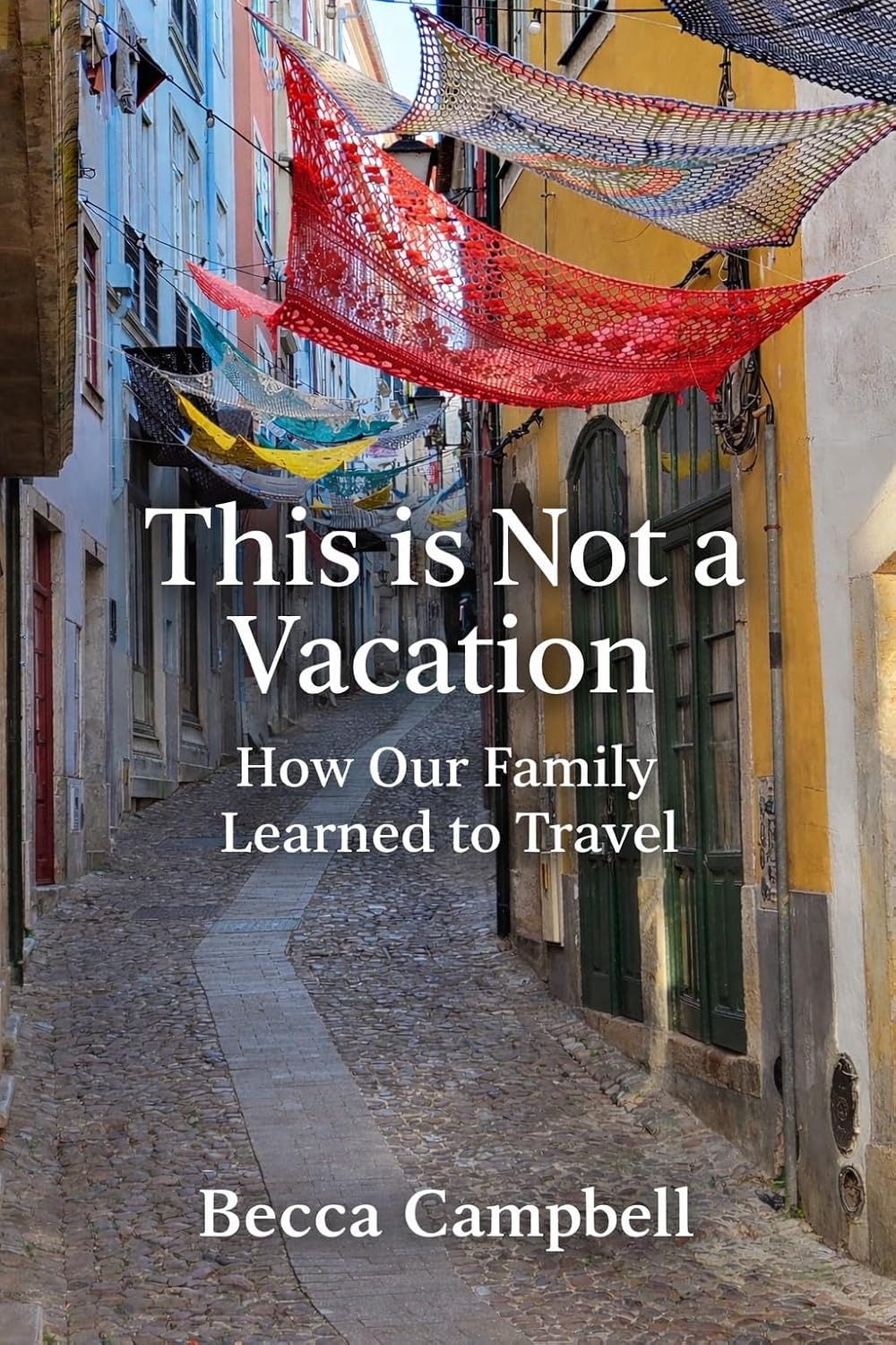 This is Not a Vacation: How Our Family Learned to Travel