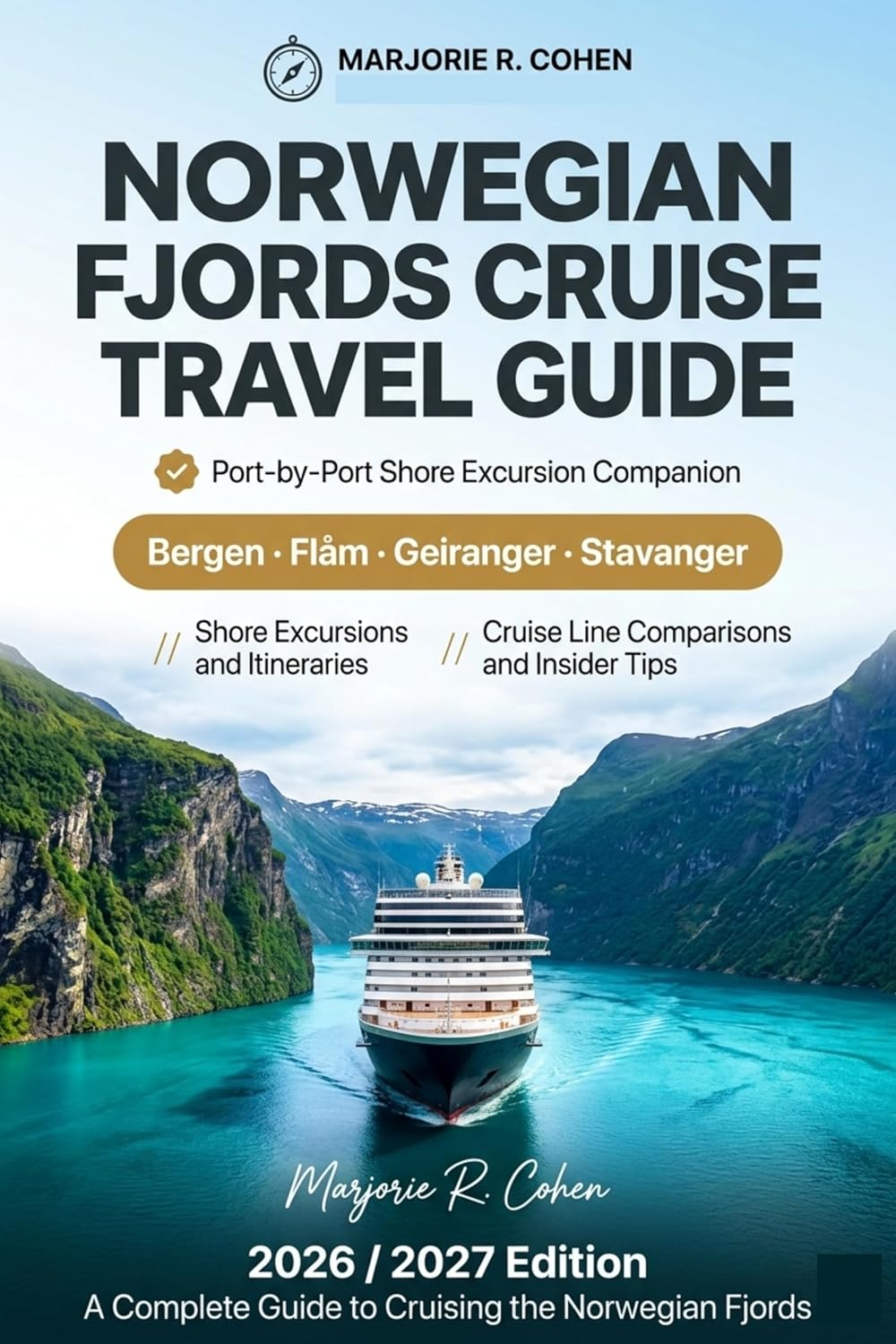 NORWEGIAN FJORDS CRUISE TRAVEL GUIDE 2026/2027: Bergen, Flam, Geiranger and Stavanger Port-by-Port Companion with Shore Excursions, Itineraries, Cruise Line Comparisons and Insider Tips