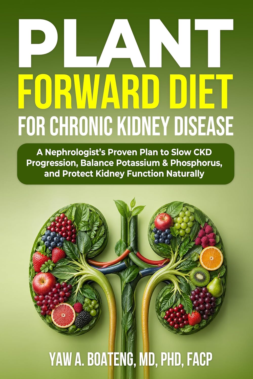 PLANT-FORWARD DIET FOR CHRONIC KIDNEY DISEASE: A Nephrologist’s Proven Plan to Slow CKD Progression, Reduce Inflammation, Balance Potassium & Phosphorus, and Protect Kidney Function Naturally