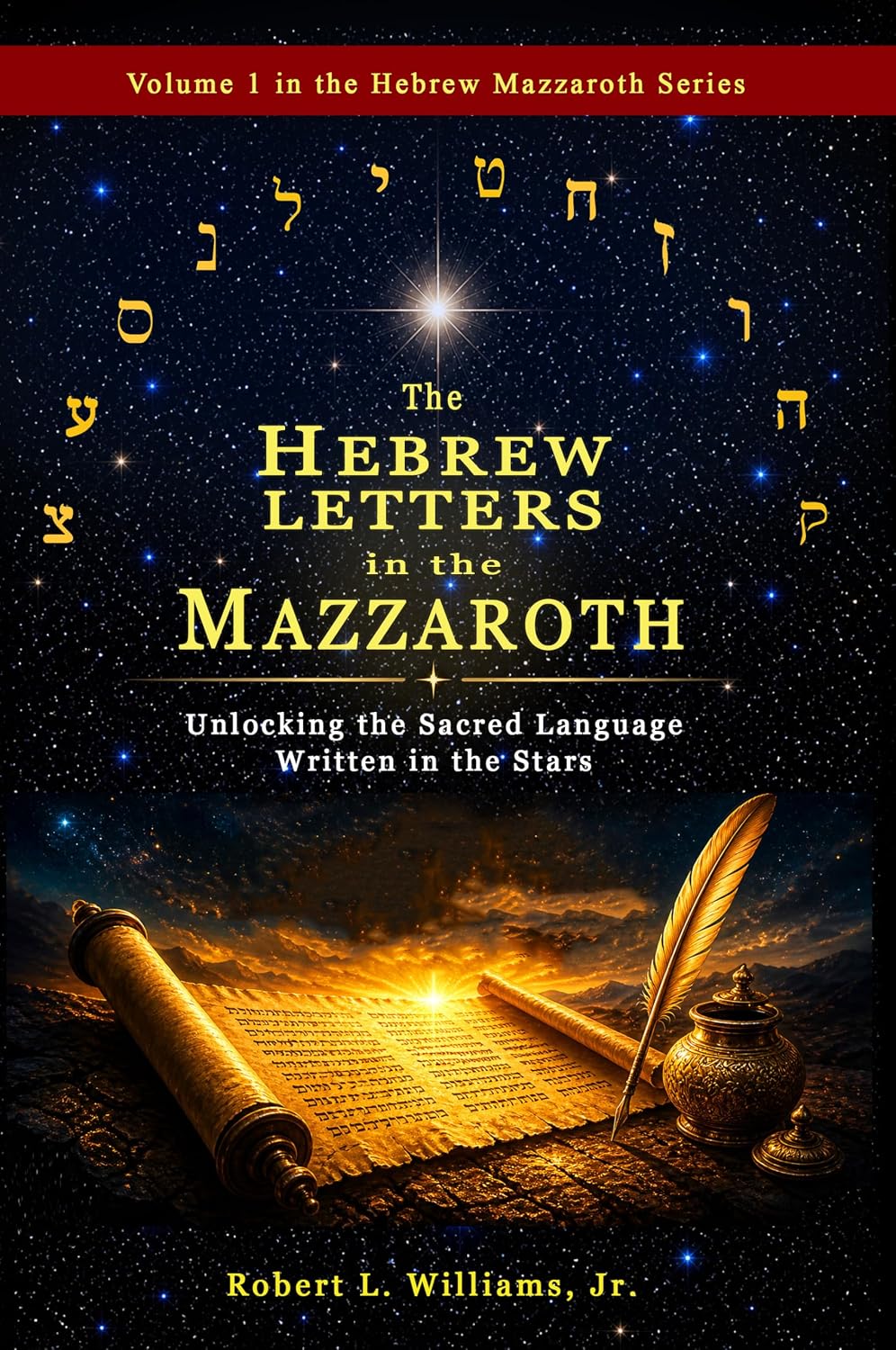 The Hebrew Letters in the Mazzaroth: Unlocking the Sacred Language Written in the Stars (The Hebrew Mazzaroth Series Book 1)