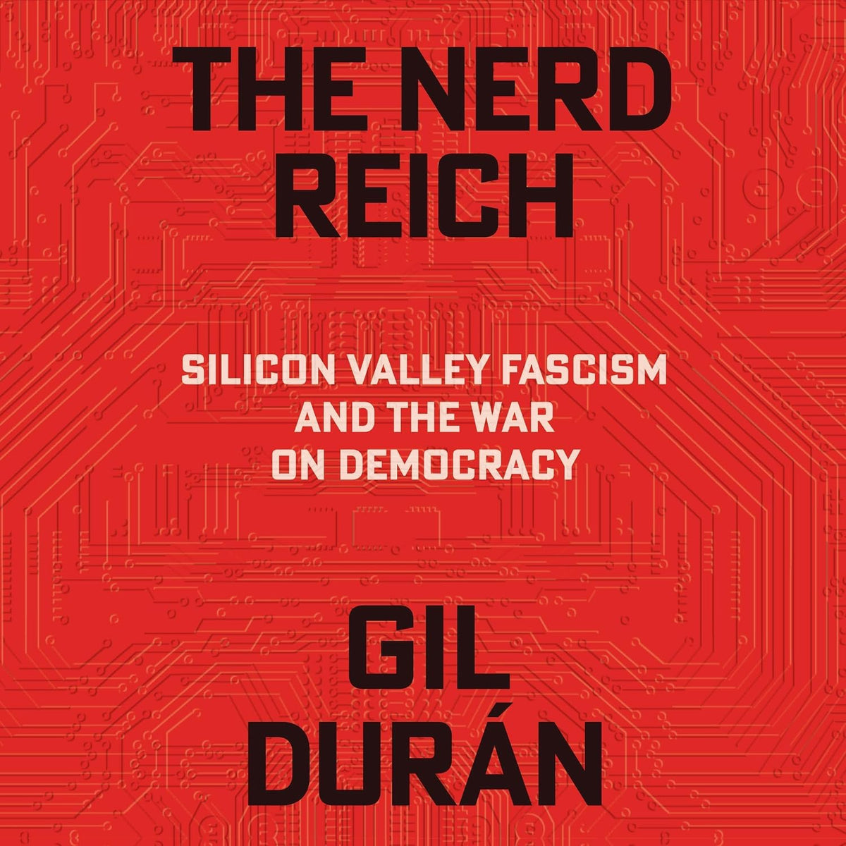 The Nerd Reich: Silicon Valley Fascism and the War on Democracy
