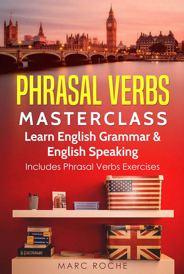 Phrasal Verbs Masterclass: Learn English Grammar & English Speaking. Includes Phrasal Verbs Exercises: Business English TOEFL-IELTS-TOEIC Advanced English ... Speaking, Writing, and Vocabulary Books)