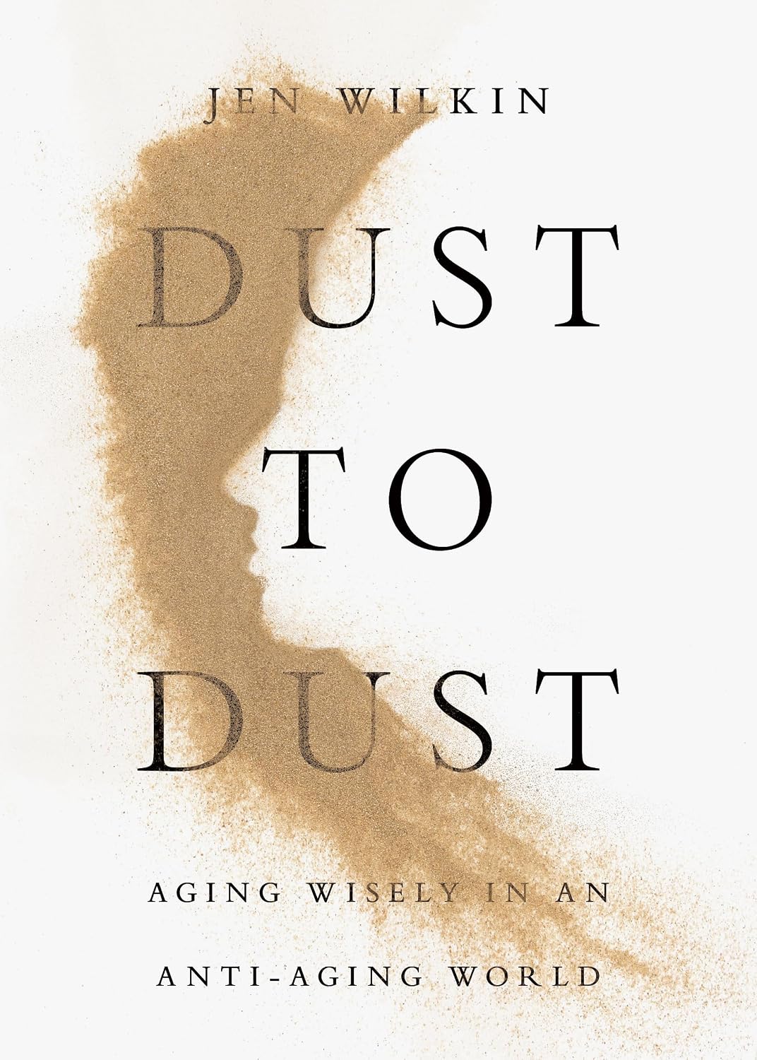 Dust to Dust: Aging Wisely in an Anti-Aging World