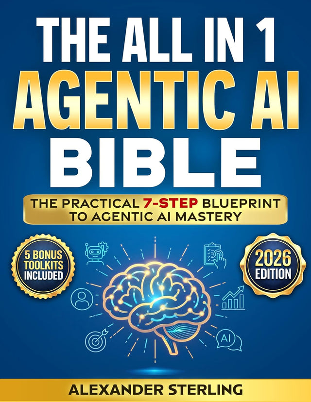The All in One Agentic AI Bible: The Practical 7 Step Guide To Building Smarter AI Agents, Designing Goal-Oriented, LLM-Powered Systems That Think, Act, And Adapt In The Real World