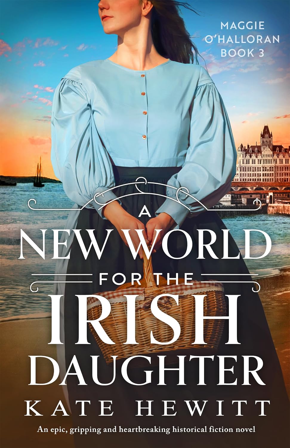 A New World for the Irish Daughter: An epic, gripping and heartbreaking historical fiction novel (Maggie O'Halloran Book 3)