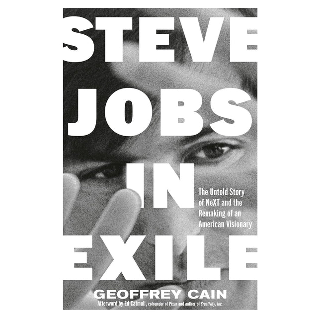 Steve Jobs in Exile: The Untold Story of NeXT and the Remaking of an American Visionary