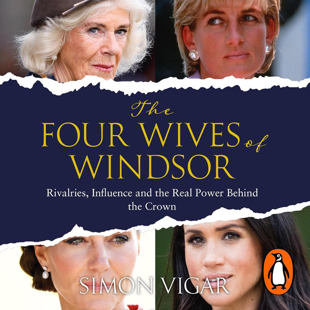 The Four Wives of Windsor: The Sunday Times Bestselling Inside Story of Diana, Camilla, Catherine and Meghan – The True Power Behind The Royal Family