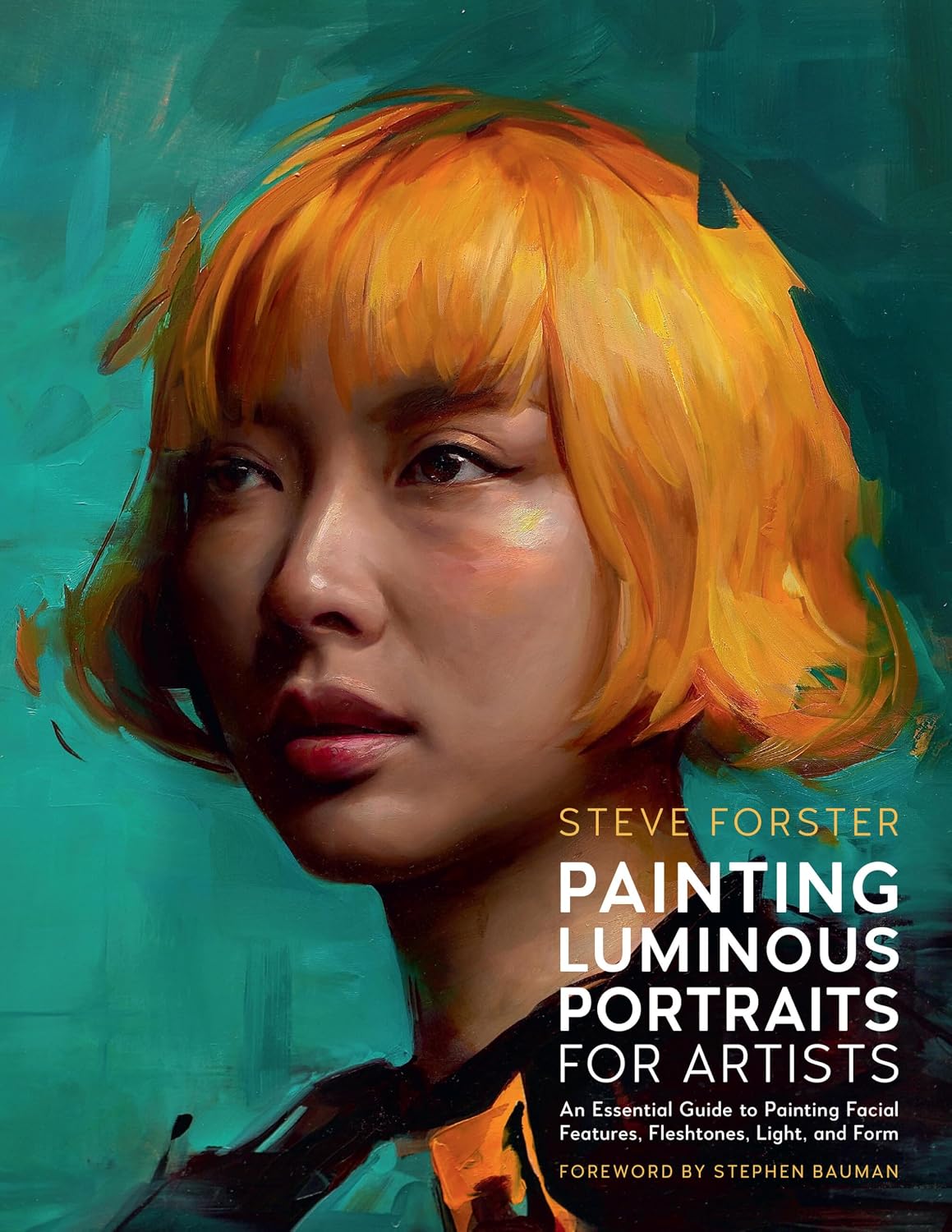Painting Luminous Portraits for Artists: An Essential Guide to Painting Facial Features, Fleshtones, Light, and Form
