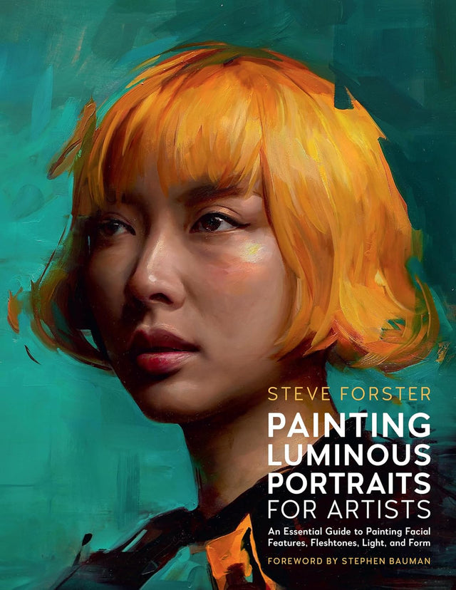 Painting Luminous Portraits for Artists: An Essential Guide to Painting Facial Features, Fleshtones, Light, and Form