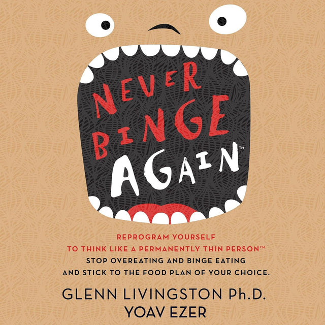 Never Binge Again(tm): Reprogram Yourself to Think like a Permanently Thin Person. Stop Overeating and Binge Eating and Stick to the Food Plan of Your Choice!