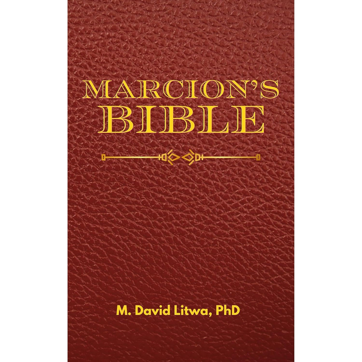 Marcion’s Bible: A Scholarly Rendition of the Antitheses, Gospel, and Apostolos
