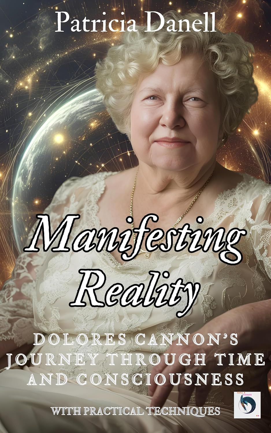 Manifesting Reality: Dolores Cannon's Journey Through Time and Consciousness: WITH PRACTICAL TECHNIQUES