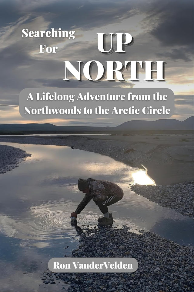 Searching for UP NORTH: A Lifelong Adventure from the Northwoods to the Arctic Circle