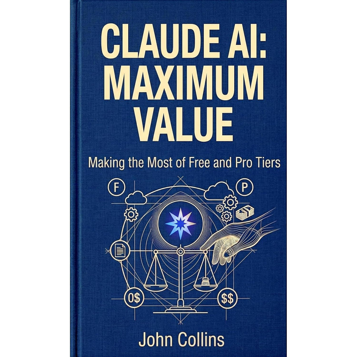 Claude AI: Maximum Value (Newly Revised & Expanded September 2026): Making the Most of Free, Pro, and Max Tiers
