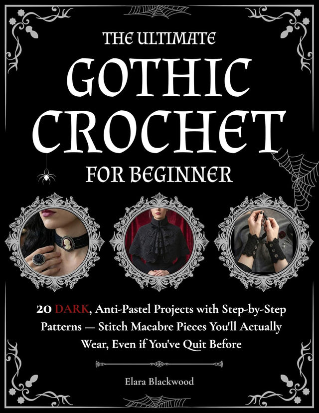 The Ultimate Gothic Crochet for Beginners: 20 Dark, Anti-Pastel Projects with Step-by-Step Patterns. Stitch Macabre Pieces You'll Actually Wear, Even if You've Quit Before