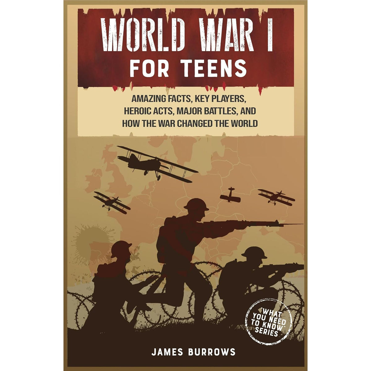 World War 1 for Teens: Amazing Facts, Key Players, Heroic Acts, Major Battles, and How the War Changed the World