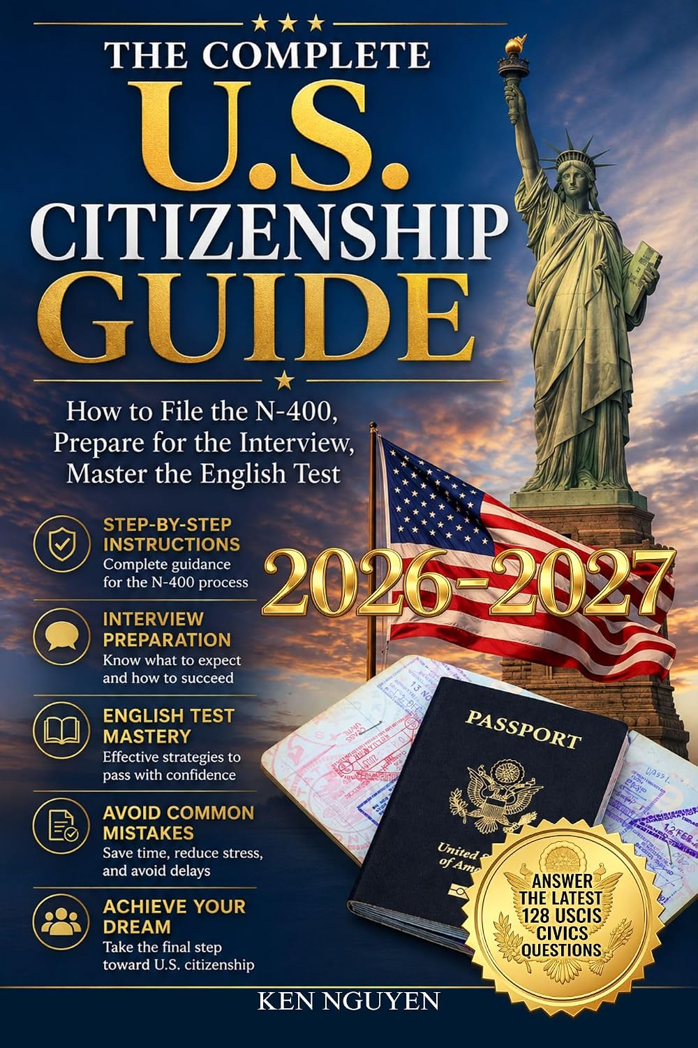 THE COMPLETE U.S. CITIZENSHIP GUIDE: How to File the N-400, Prepare for the Interview, Master the English Test, and Answers the Latest 128 USCIS Civics Questions