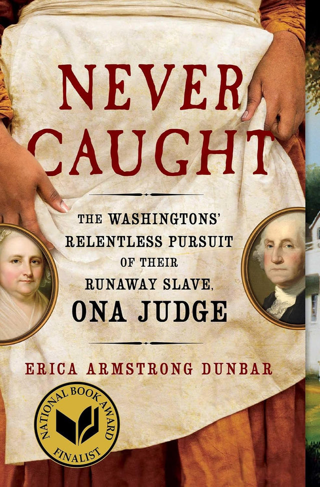 Never Caught: The Washingtons' Relentless Pursuit of Their Runaway Slave, Ona Judge
