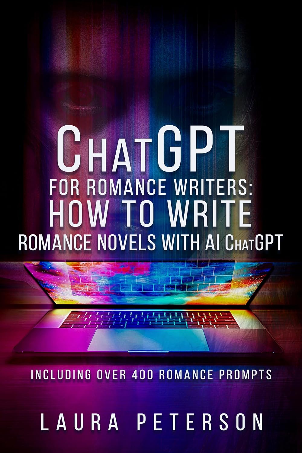 ChatGPT for Romance Writers: How to Write Romance Novels with AI ChatGPT: ChatGPT Book for Making Money Online -- Including Over 400 Writing Prompts for Artificial Intelligence