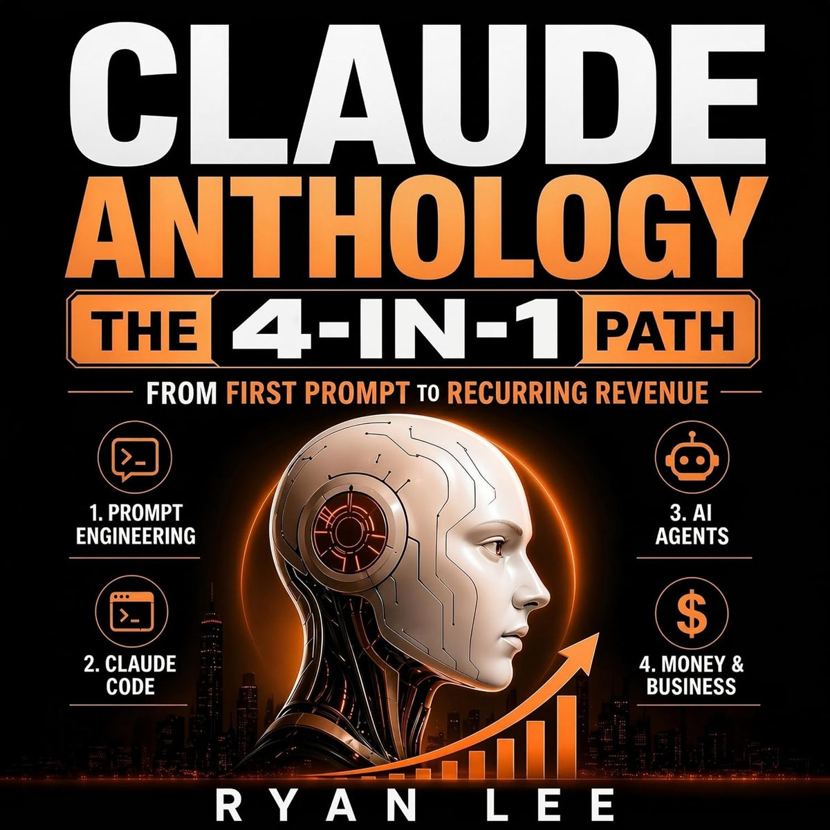 Claude Anthology: The 4-in-1 Path From First Prompt to Recurring Revenue | Prompt Engineering, Claude Code, AI Agents, and Money & Business