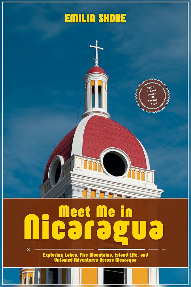 Meet Me in Nicaragua: Exploring Lakes, Fire Mountains, Island Life, and Untamed Adventures Across Nicaragua