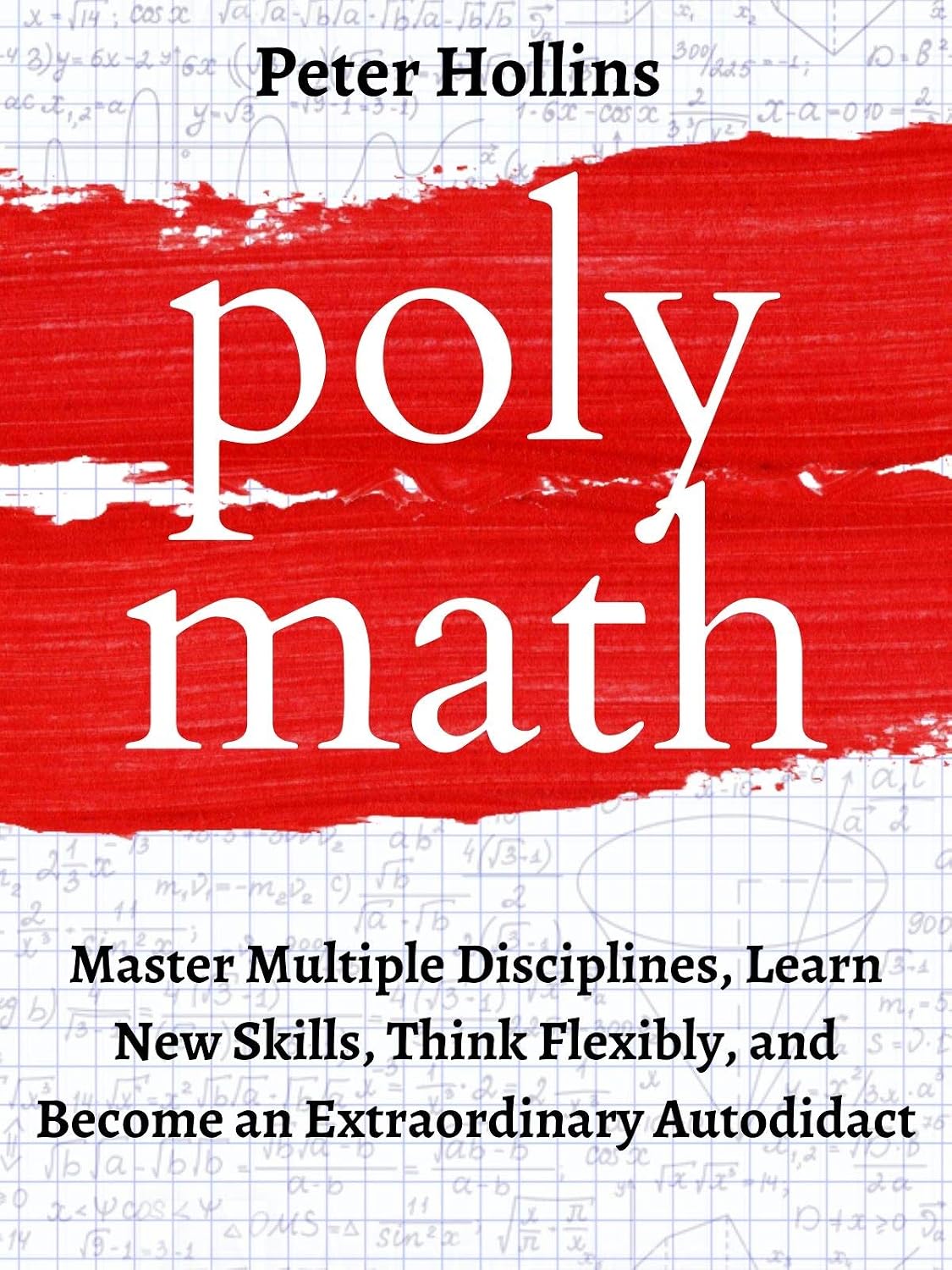 Polymath: Master Multiple Disciplines, Learn New Skills, Think Flexibly, and Become an Extraordinary Autodidact (Learning how to Learn Book 3)