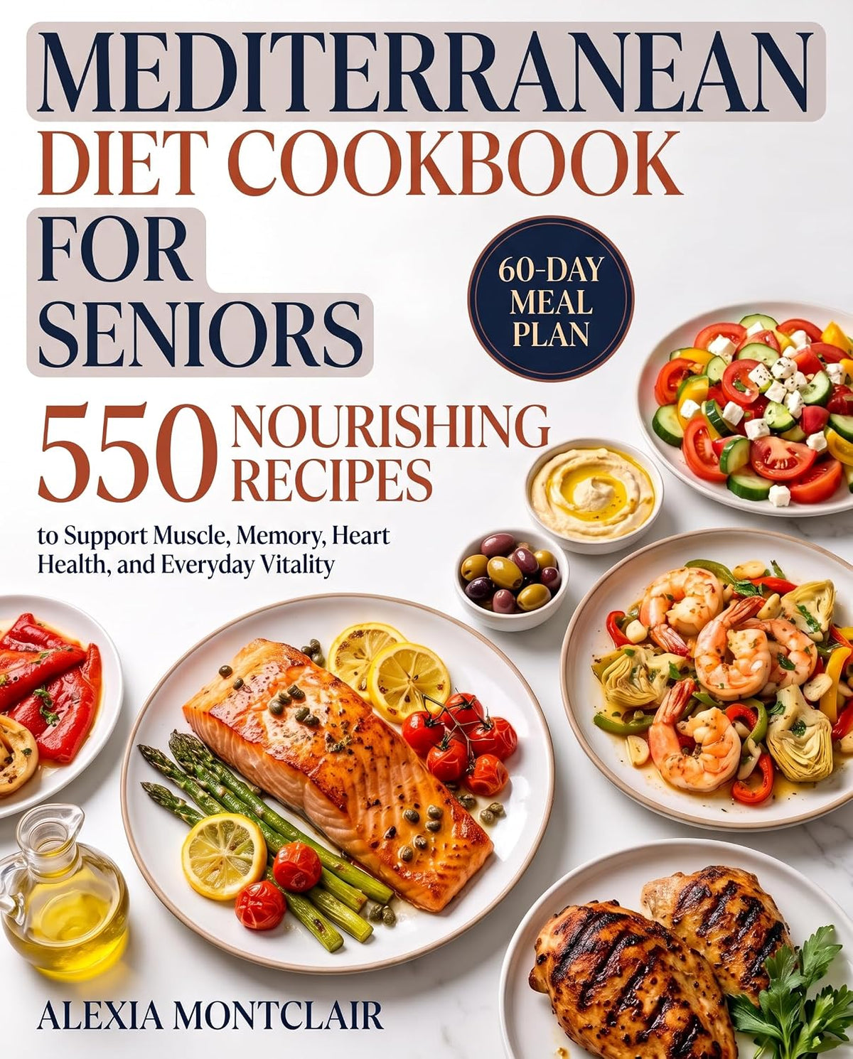 Mediterranean Diet Cookbook for Seniors: 550 Nourishing Recipes to Support Muscle, Memory, Heart Health, and Everyday Vitality - Plus a 60-Day Meal Plan