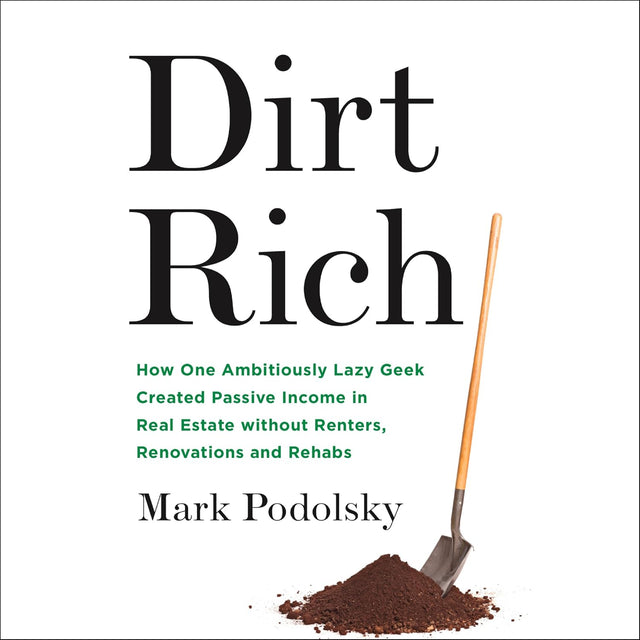 Dirt Rich: How One Ambitiously Lazy Geek Created Passive Income in Real Estate Without Renters, Renovations, and Rehabs