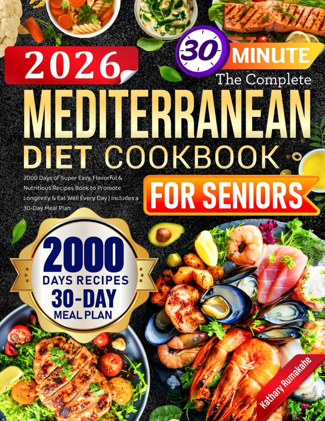 The Complete Mediterranean Diet Cookbook for Seniors: 2000 Days of Super Easy, Flavorful & Nutritious Recipes Book to Promote Longevity & Eat Well Every Day | Includes a 30-Day Meal Plan