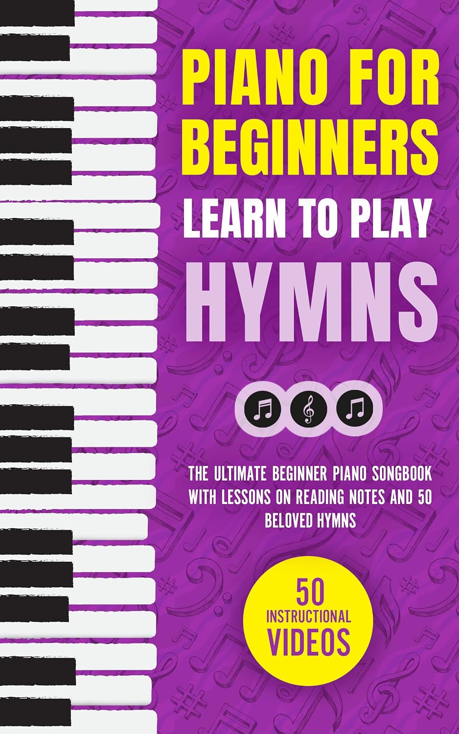 Piano for Beginners: Learn to Play Hymns: The Ultimate Beginner Piano Songbook with Lessons on Reading Notes and 50 Beloved Hymns (My First Piano Sheet Music Books 4)