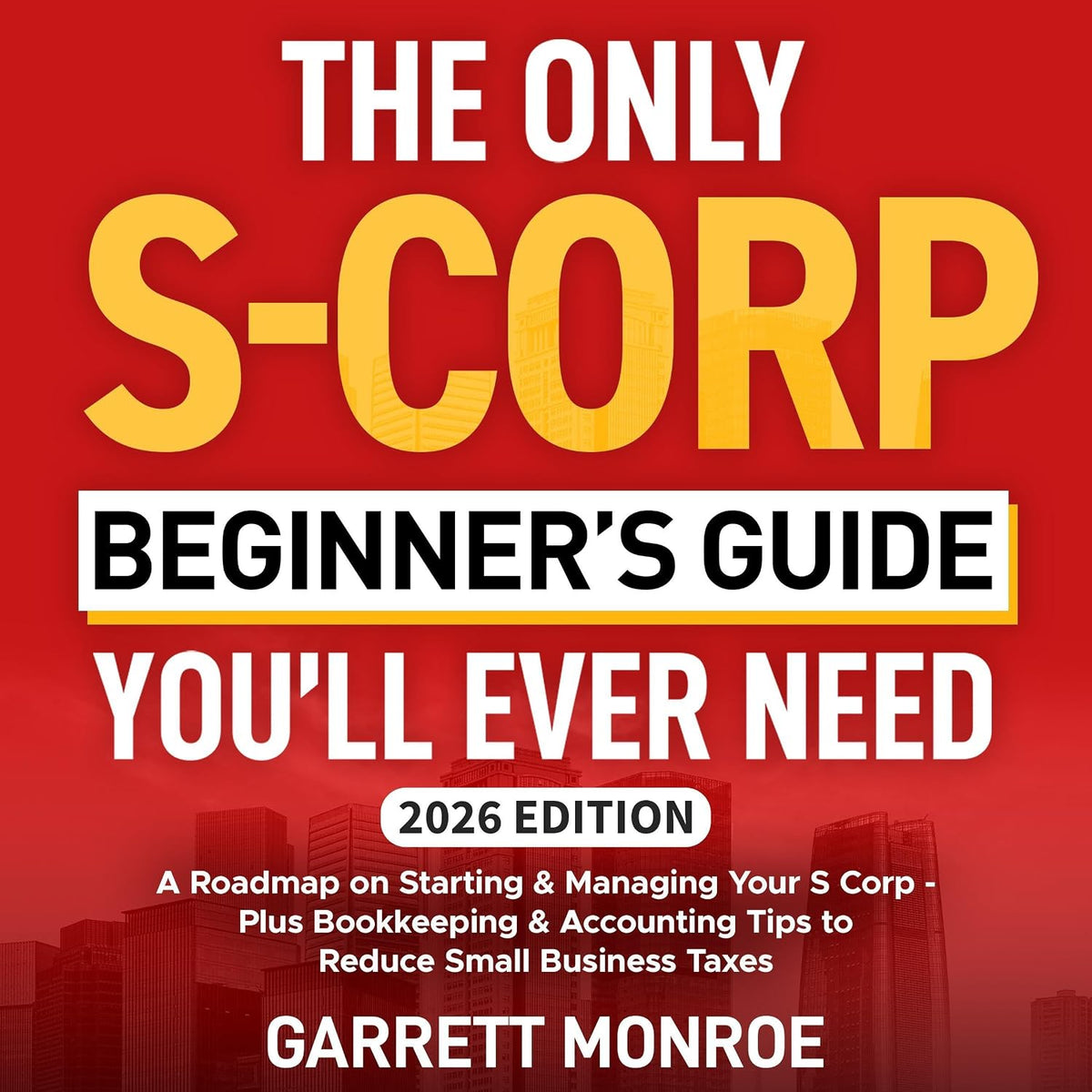 The Only S-Corp Beginner's Guide You'll Ever Need: A Roadmap on Starting & Managing Your S Corp: Plus Bookkeeping & Accounting Tips to Reduce Small Business Taxes (How to Start a Business, Book 2)
