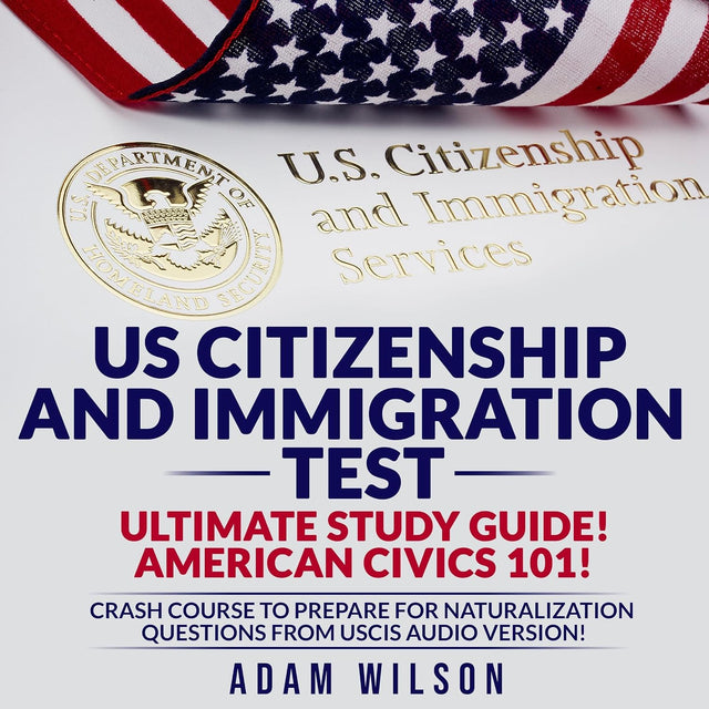 US Citizenship and Immigration Test Ultimate Study Guide! American Civics 101! Crash Course to Prepare for Naturalization Questions from USCIS Audio Version!
