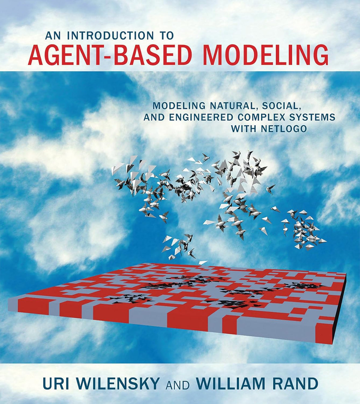 An Introduction to Agent-Based Modeling: Modeling Natural, Social, and Engineered Complex Systems with NetLogo (Mit Press)