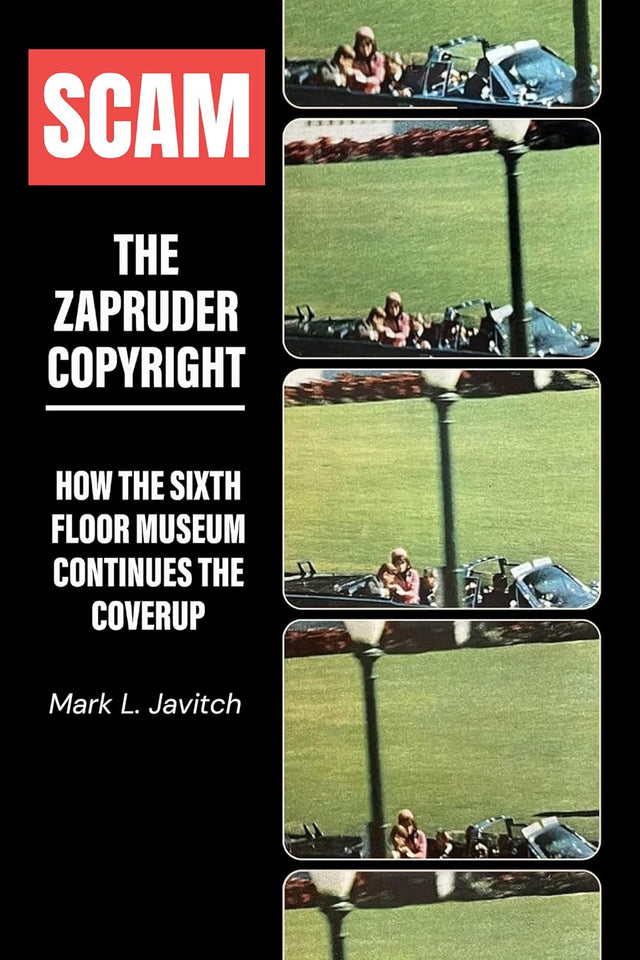 Scam - The Zapruder Copyright: How the Sixth Floor Museum Continues the Coverup