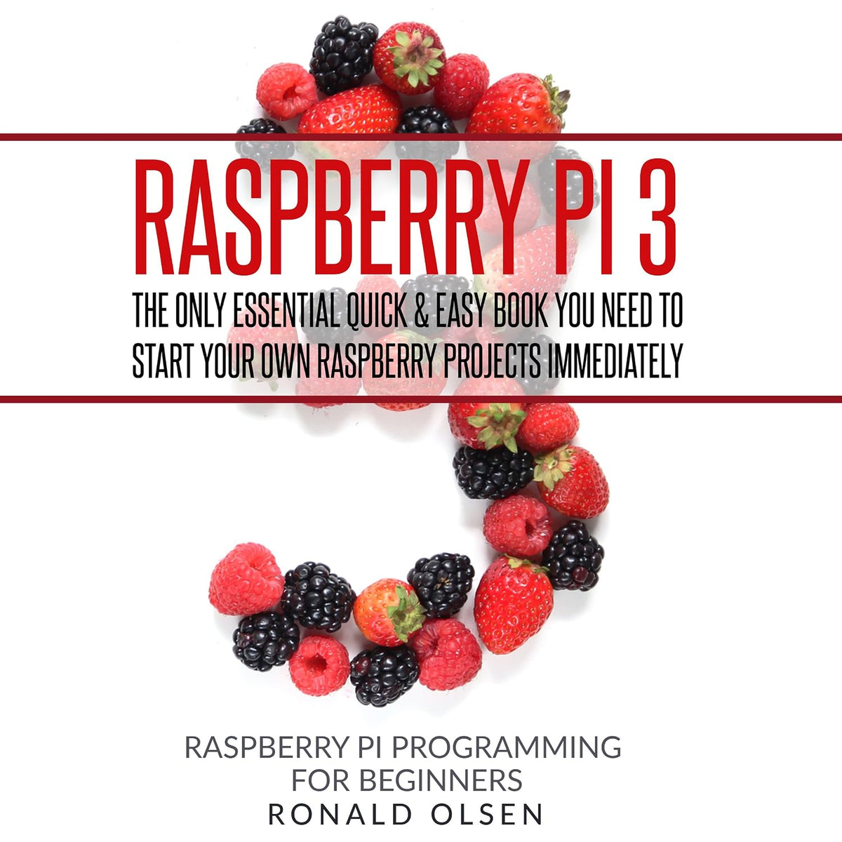 Raspberry Pi: The Only Essential Book You Need to Start Your Own Raspberry Pi 3 Projects Immediately