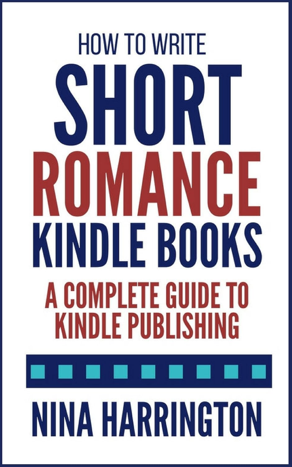 How to Write Short Romance Kindle Books: A Complete Guide to Kindle Publishing (Fast-Track Guides Book 1)