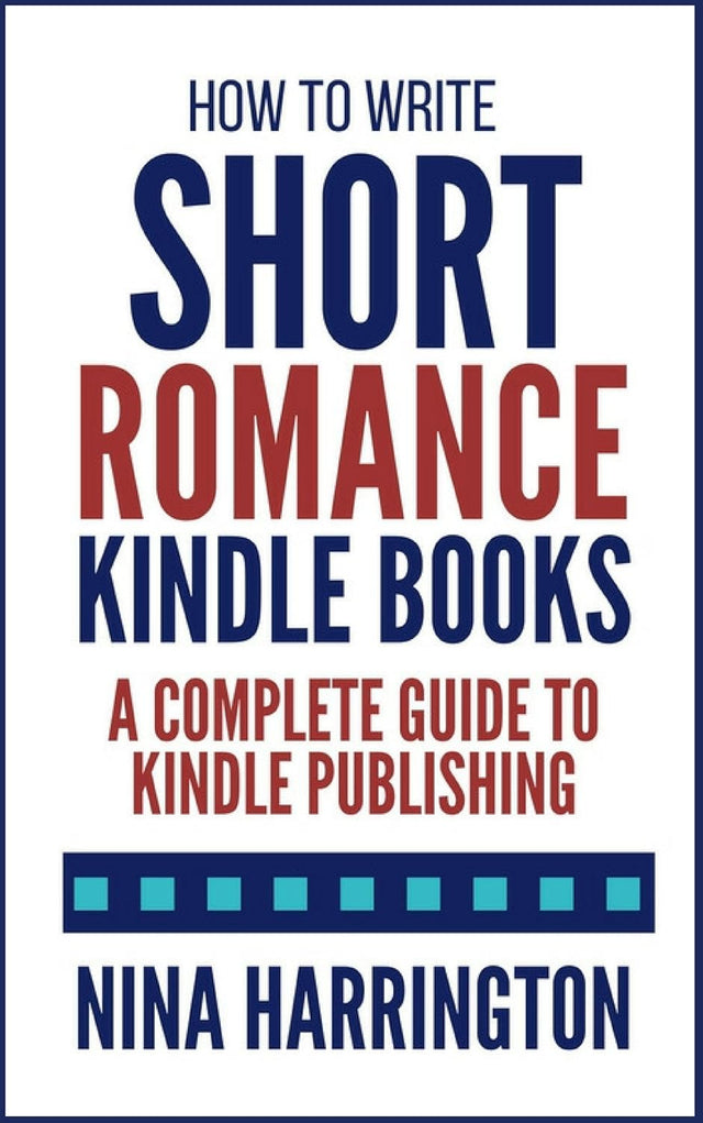 How to Write Short Romance Kindle Books: A Complete Guide to Kindle Publishing (Fast-Track Guides Book 1)