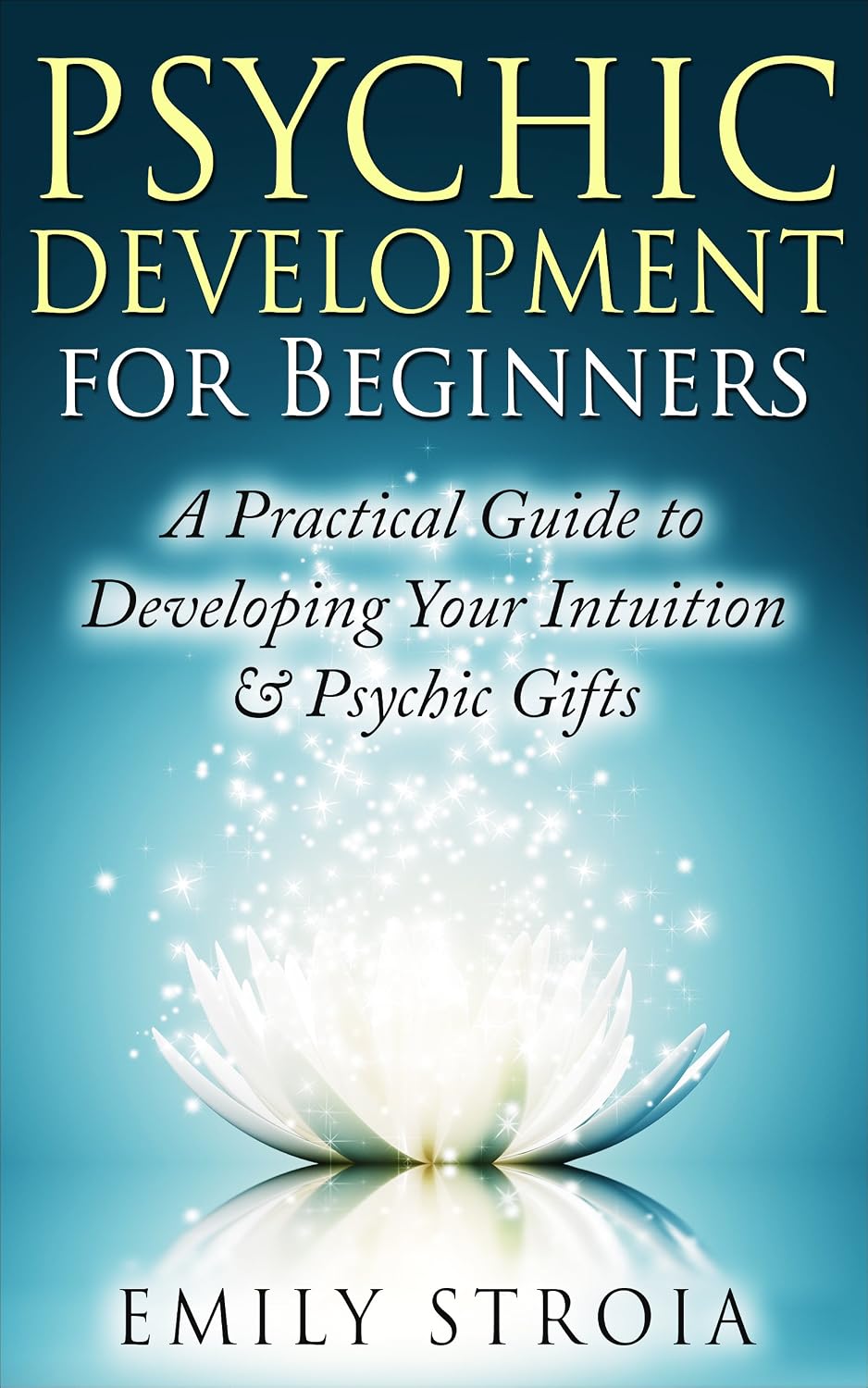 Psychic Development for Beginners: An Easy Guide to Developing Your Intuition & Psychic Gifts